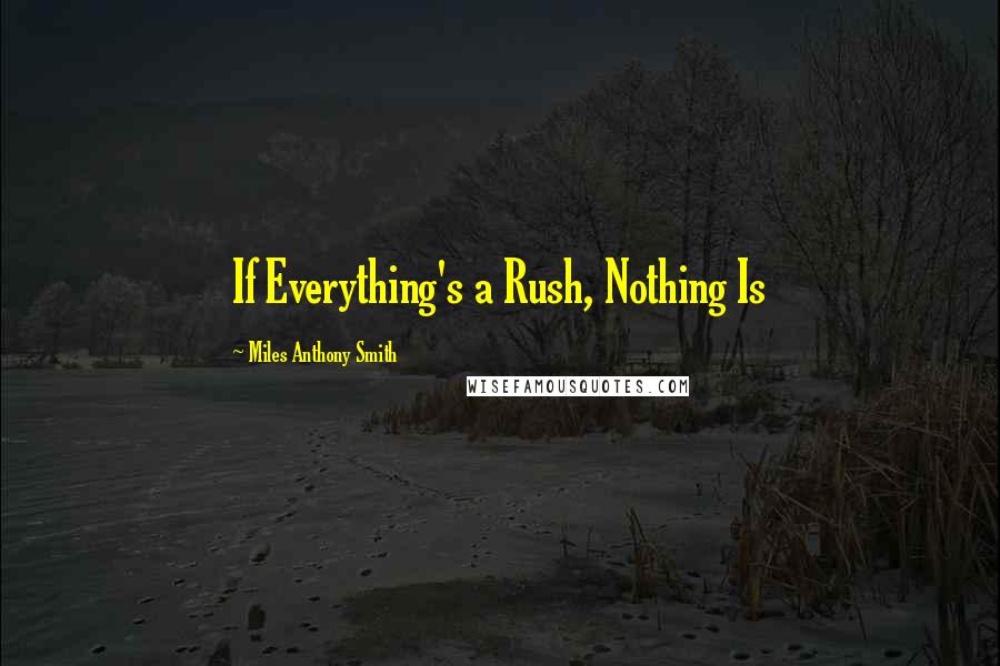 Miles Anthony Smith Quotes: If Everything's a Rush, Nothing Is