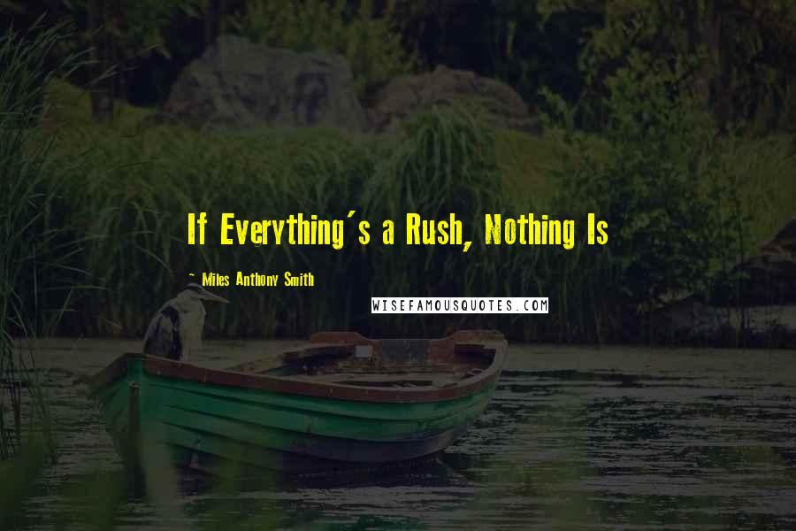 Miles Anthony Smith Quotes: If Everything's a Rush, Nothing Is