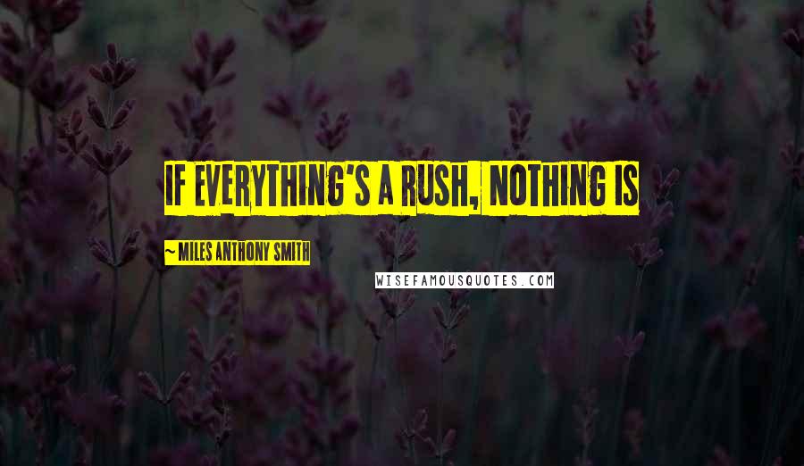 Miles Anthony Smith Quotes: If Everything's a Rush, Nothing Is