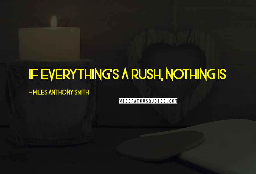 Miles Anthony Smith Quotes: If Everything's a Rush, Nothing Is