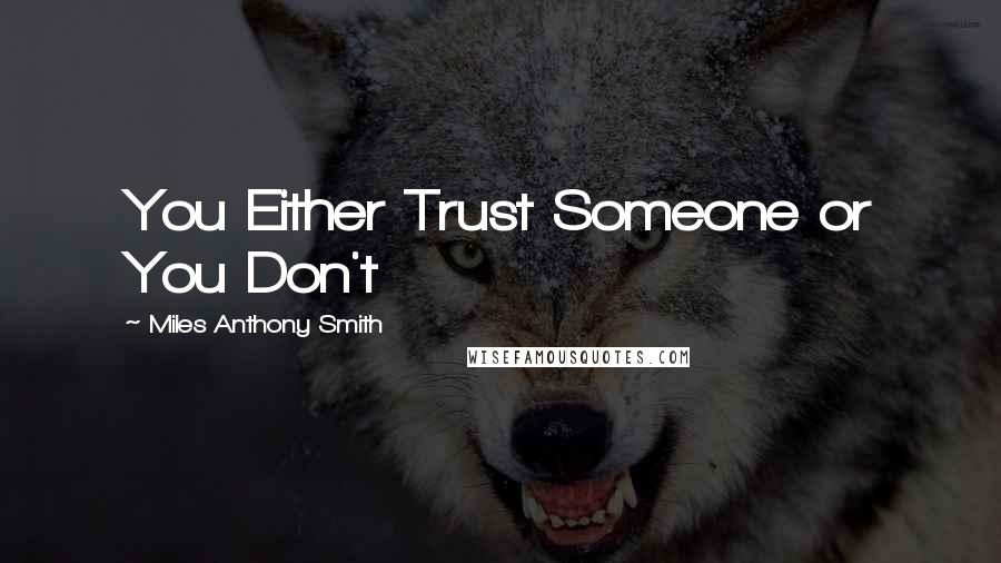 Miles Anthony Smith Quotes: You Either Trust Someone or You Don't
