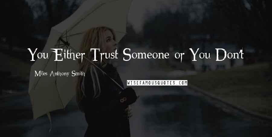 Miles Anthony Smith Quotes: You Either Trust Someone or You Don't