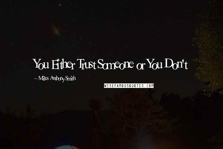 Miles Anthony Smith Quotes: You Either Trust Someone or You Don't