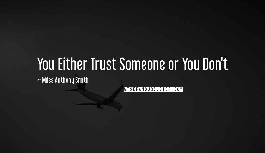 Miles Anthony Smith Quotes: You Either Trust Someone or You Don't