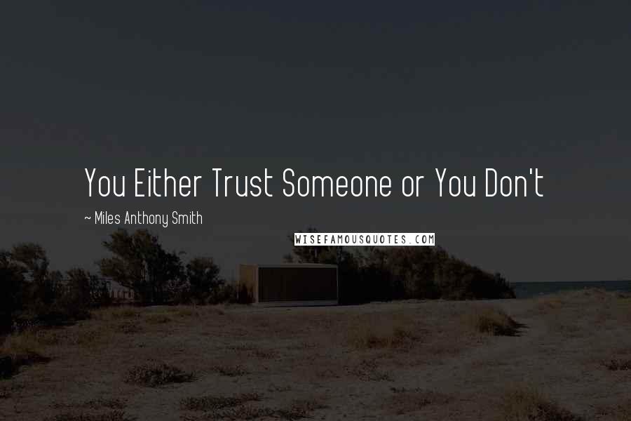 Miles Anthony Smith Quotes: You Either Trust Someone or You Don't
