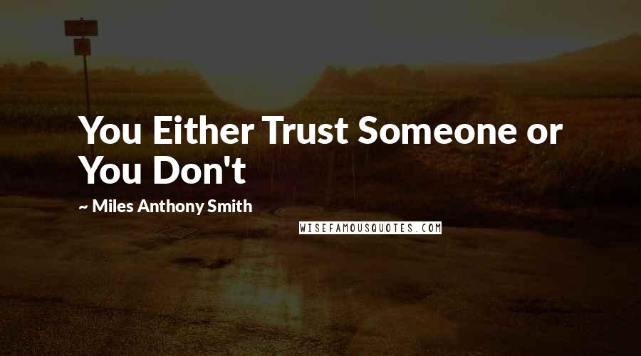 Miles Anthony Smith Quotes: You Either Trust Someone or You Don't