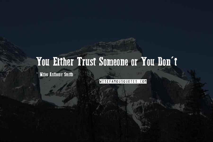 Miles Anthony Smith Quotes: You Either Trust Someone or You Don't