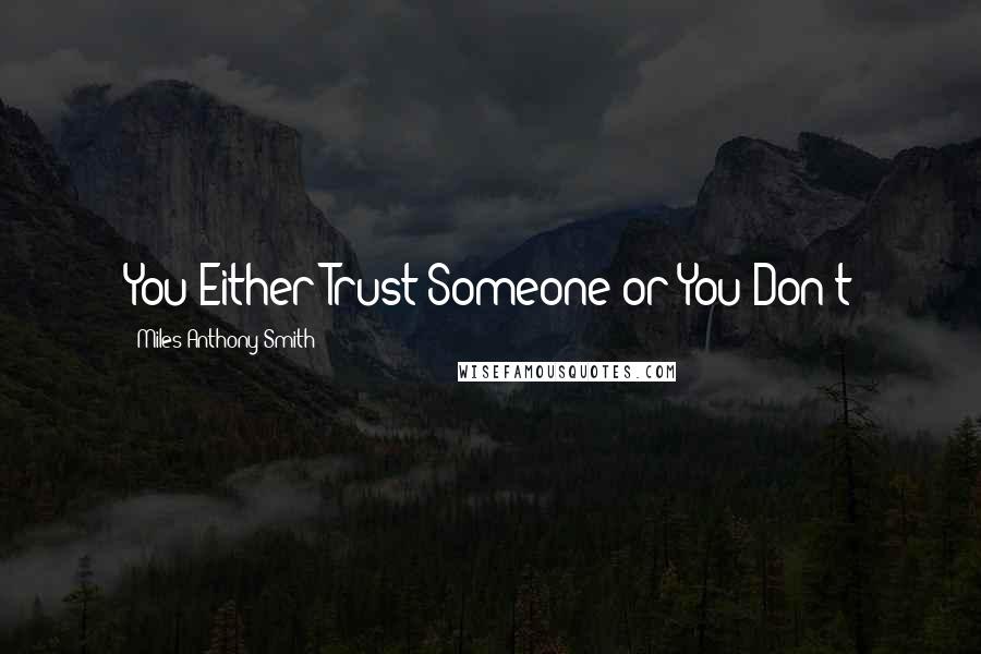 Miles Anthony Smith Quotes: You Either Trust Someone or You Don't