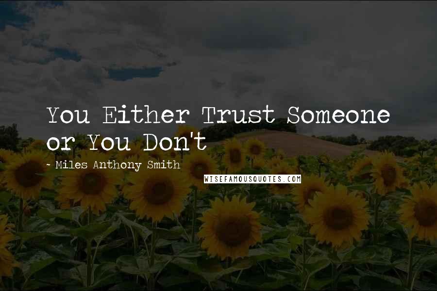 Miles Anthony Smith Quotes: You Either Trust Someone or You Don't