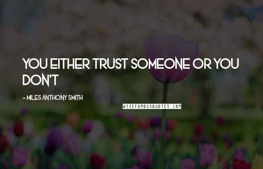 Miles Anthony Smith Quotes: You Either Trust Someone or You Don't