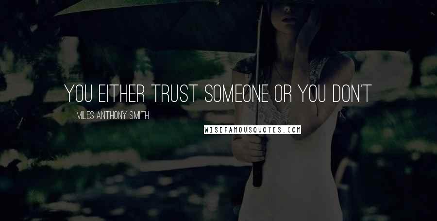 Miles Anthony Smith Quotes: You Either Trust Someone or You Don't