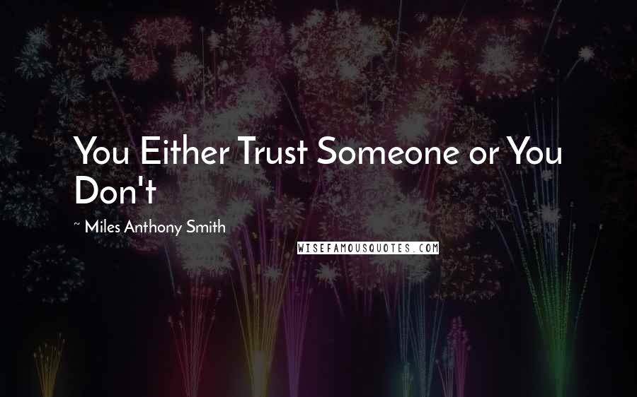 Miles Anthony Smith Quotes: You Either Trust Someone or You Don't