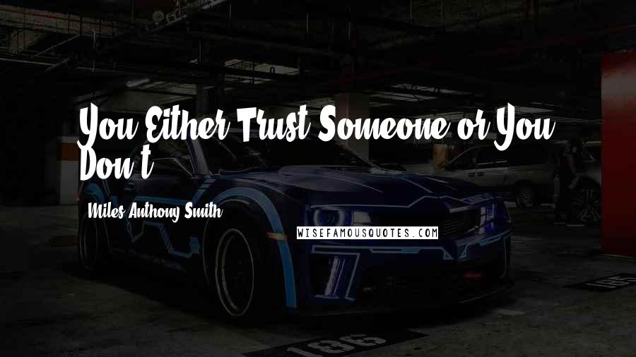 Miles Anthony Smith Quotes: You Either Trust Someone or You Don't
