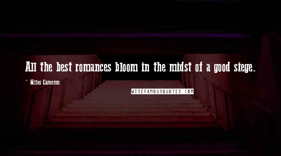Miles Cameron Quotes: All the best romances bloom in the midst of a good siege.