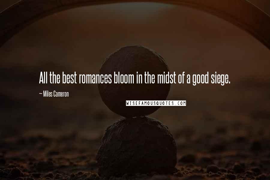 Miles Cameron Quotes: All the best romances bloom in the midst of a good siege.