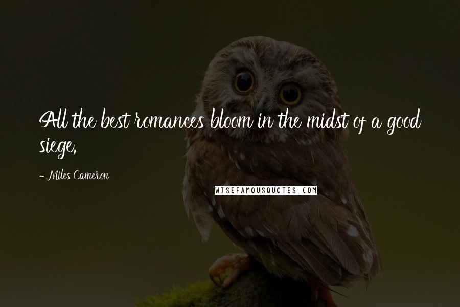 Miles Cameron Quotes: All the best romances bloom in the midst of a good siege.