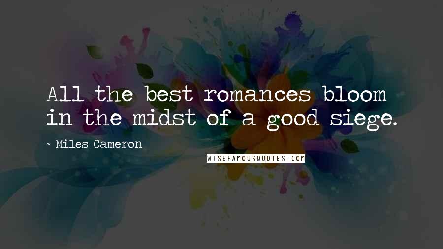 Miles Cameron Quotes: All the best romances bloom in the midst of a good siege.