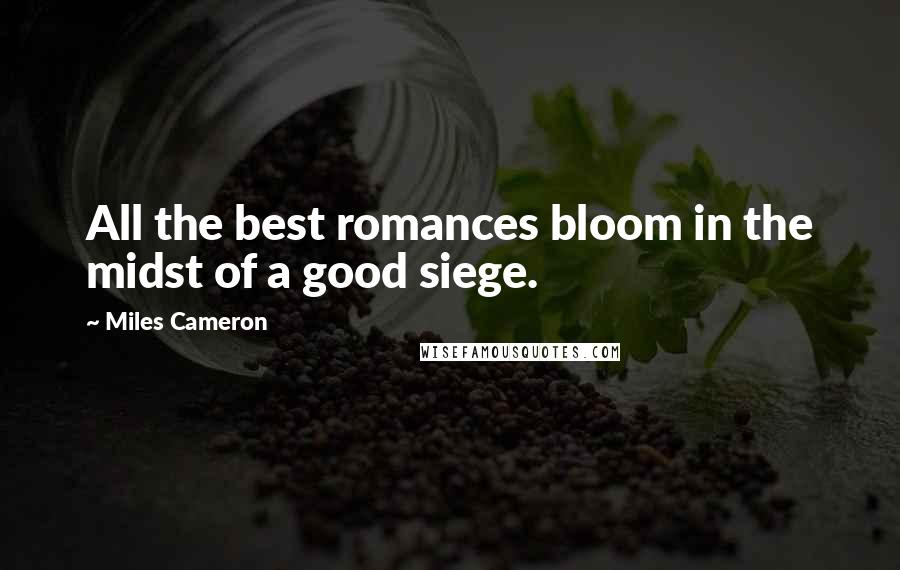 Miles Cameron Quotes: All the best romances bloom in the midst of a good siege.