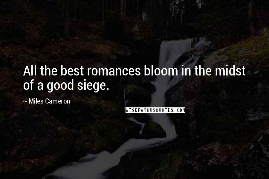 Miles Cameron Quotes: All the best romances bloom in the midst of a good siege.