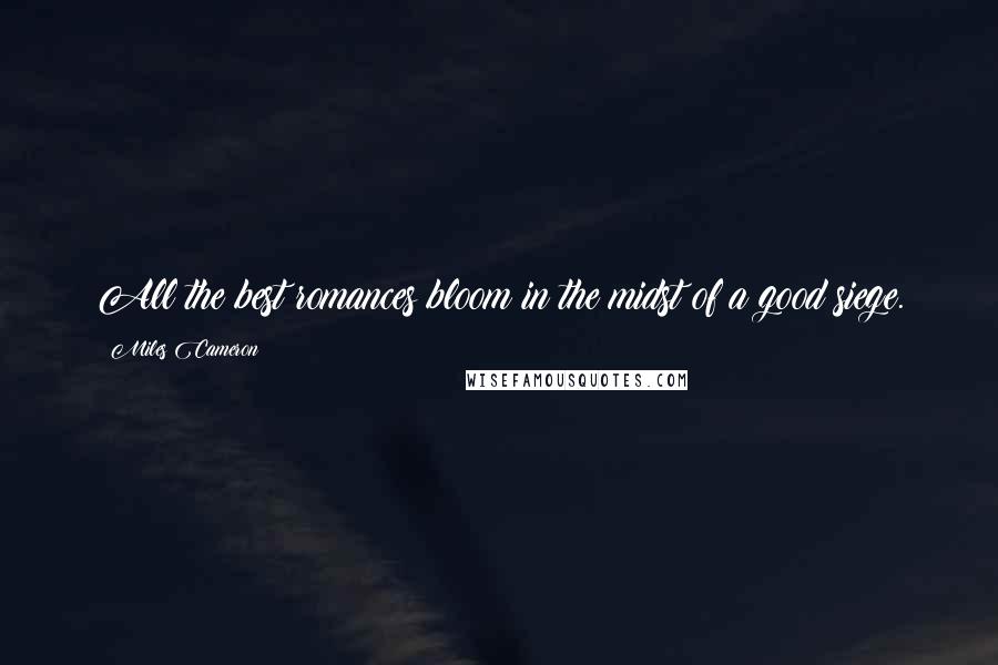 Miles Cameron Quotes: All the best romances bloom in the midst of a good siege.
