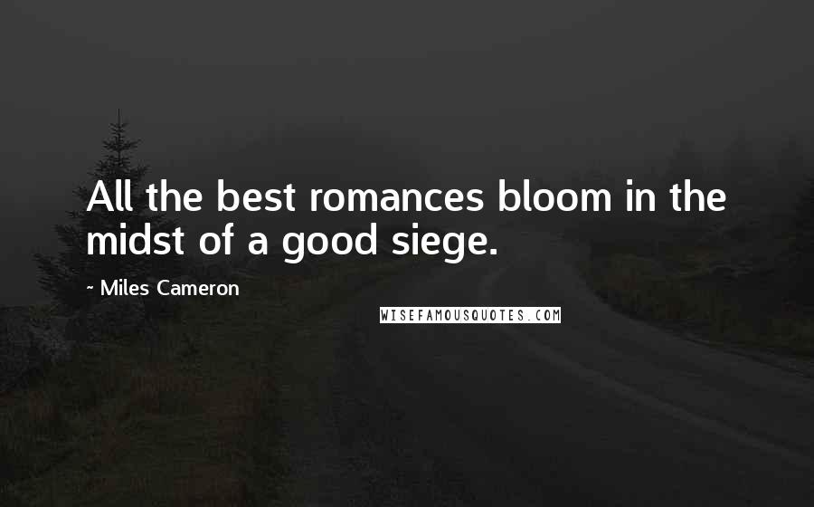 Miles Cameron Quotes: All the best romances bloom in the midst of a good siege.