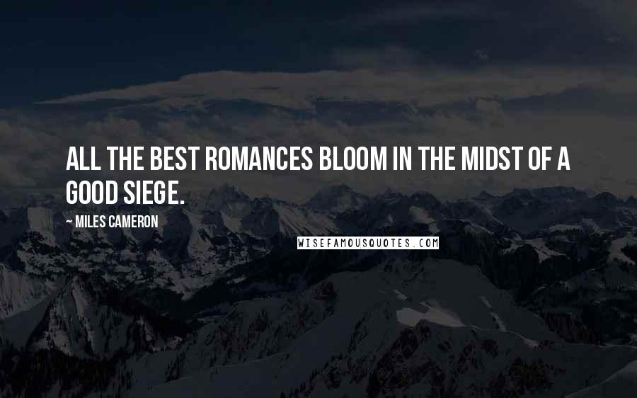 Miles Cameron Quotes: All the best romances bloom in the midst of a good siege.