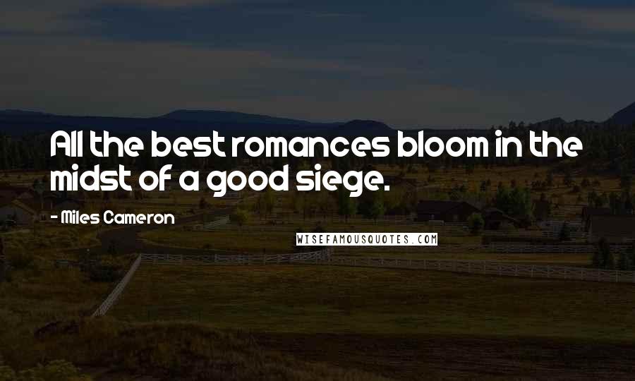 Miles Cameron Quotes: All the best romances bloom in the midst of a good siege.