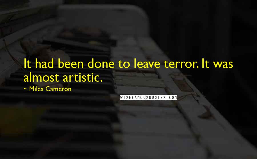 Miles Cameron Quotes: It had been done to leave terror. It was almost artistic.