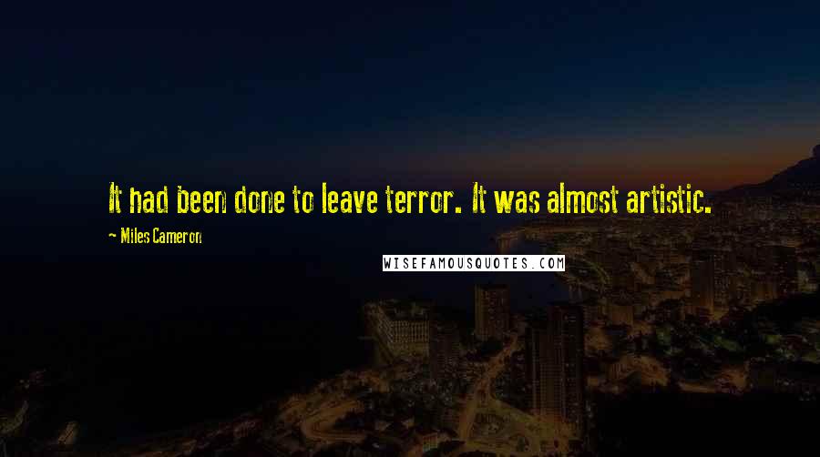 Miles Cameron Quotes: It had been done to leave terror. It was almost artistic.