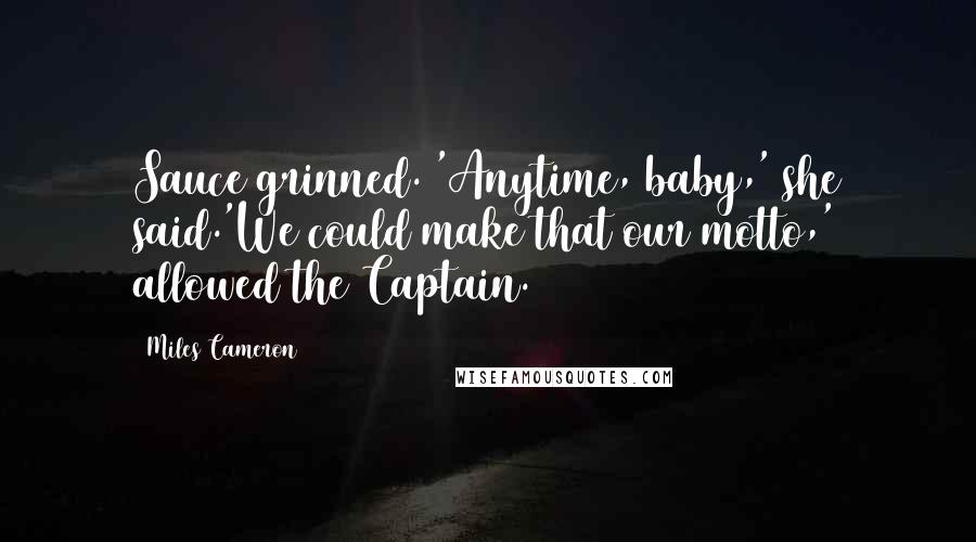 Miles Cameron Quotes: Sauce grinned. 'Anytime, baby,' she said.'We could make that our motto,' allowed the Captain.