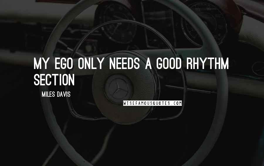 Miles Davis Quotes: My ego only needs a good rhythm section