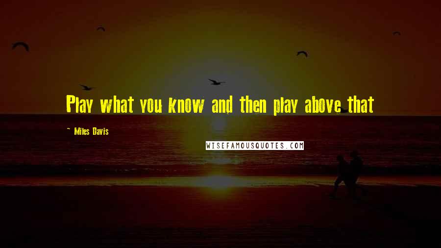 Miles Davis Quotes: Play what you know and then play above that