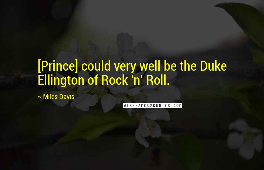 Miles Davis Quotes: [Prince] could very well be the Duke Ellington of Rock 'n' Roll.