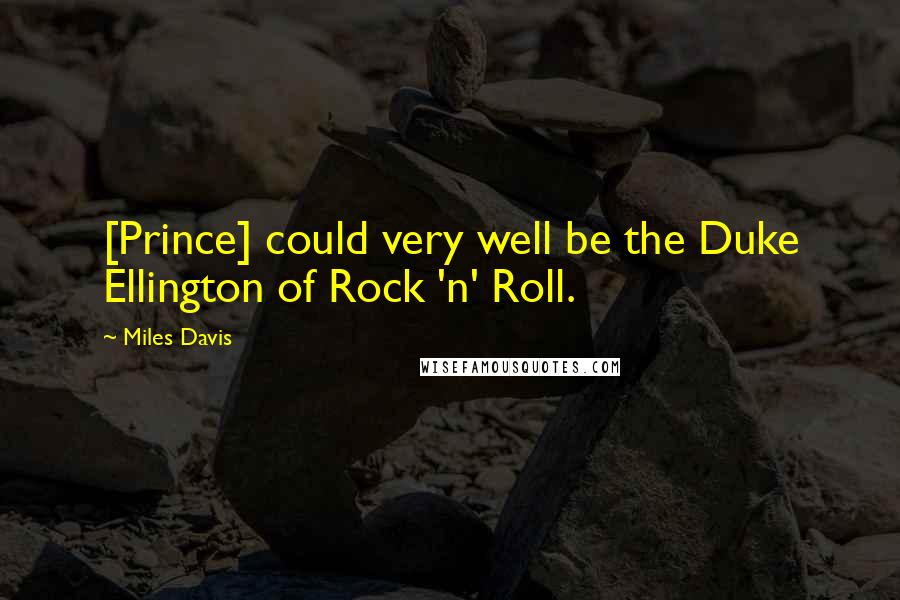 Miles Davis Quotes: [Prince] could very well be the Duke Ellington of Rock 'n' Roll.