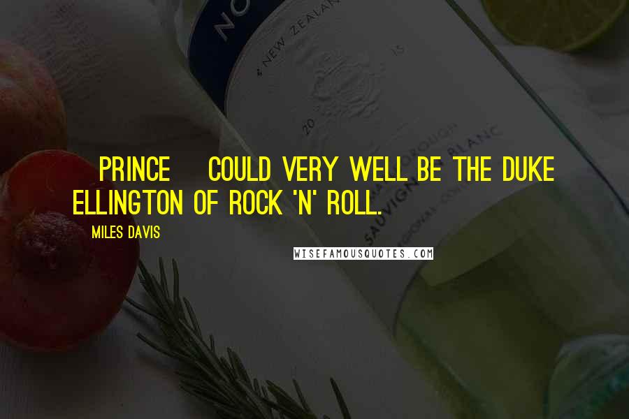 Miles Davis Quotes: [Prince] could very well be the Duke Ellington of Rock 'n' Roll.