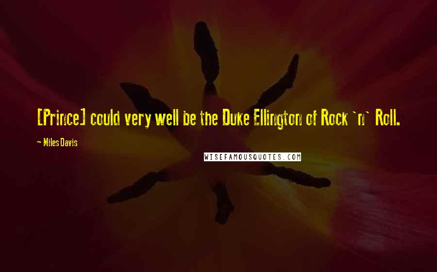 Miles Davis Quotes: [Prince] could very well be the Duke Ellington of Rock 'n' Roll.