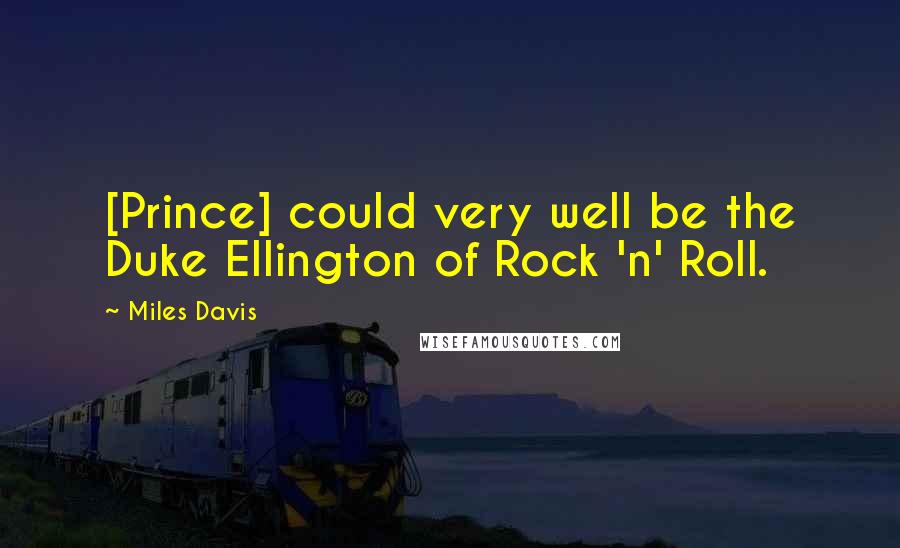 Miles Davis Quotes: [Prince] could very well be the Duke Ellington of Rock 'n' Roll.