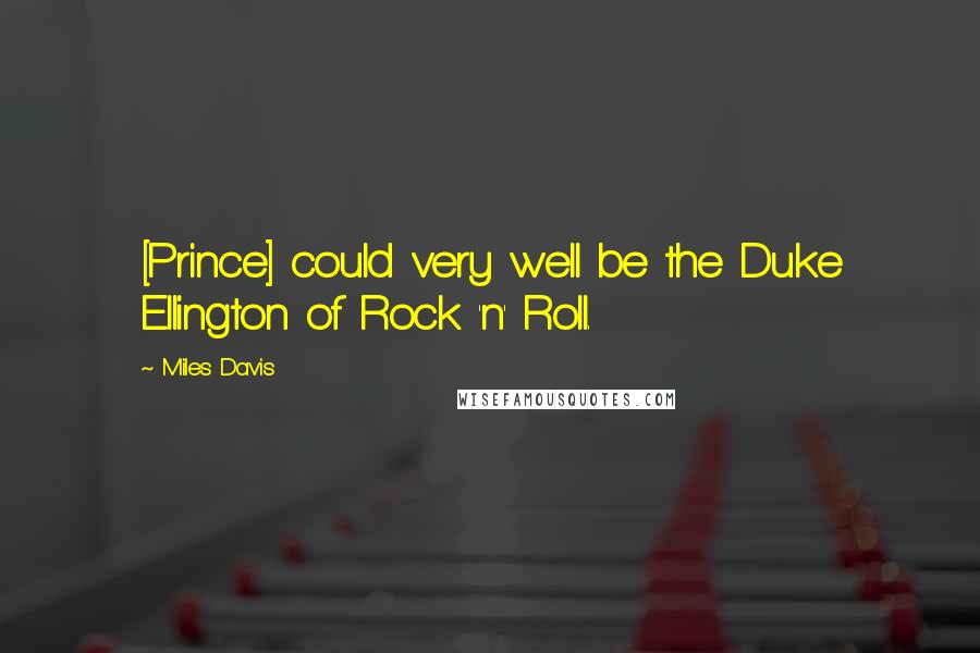 Miles Davis Quotes: [Prince] could very well be the Duke Ellington of Rock 'n' Roll.