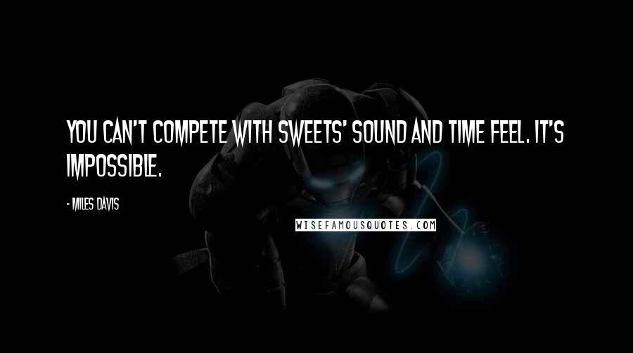 Miles Davis Quotes: You can't compete with Sweets' sound and time feel. It's impossible.