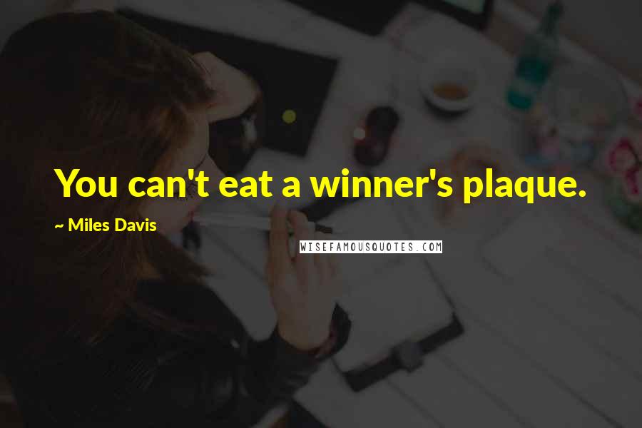 Miles Davis Quotes: You can't eat a winner's plaque.