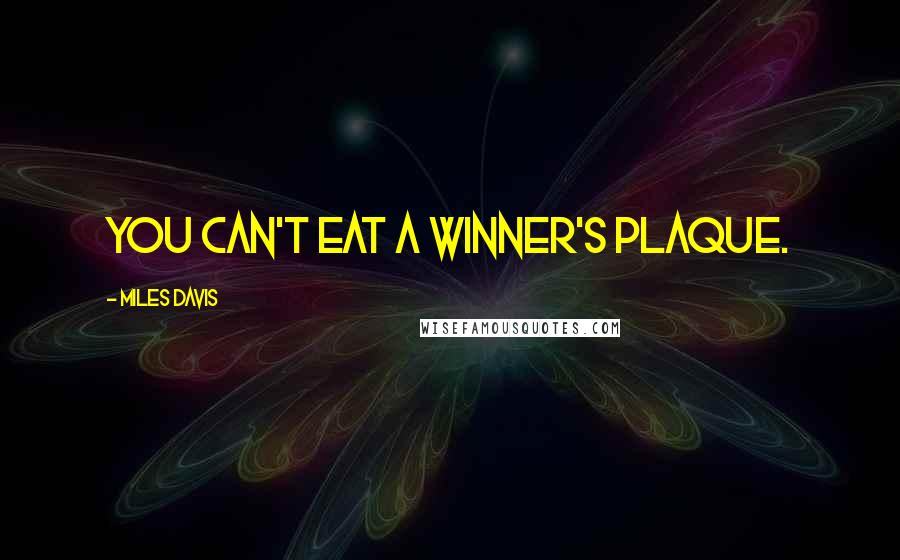 Miles Davis Quotes: You can't eat a winner's plaque.