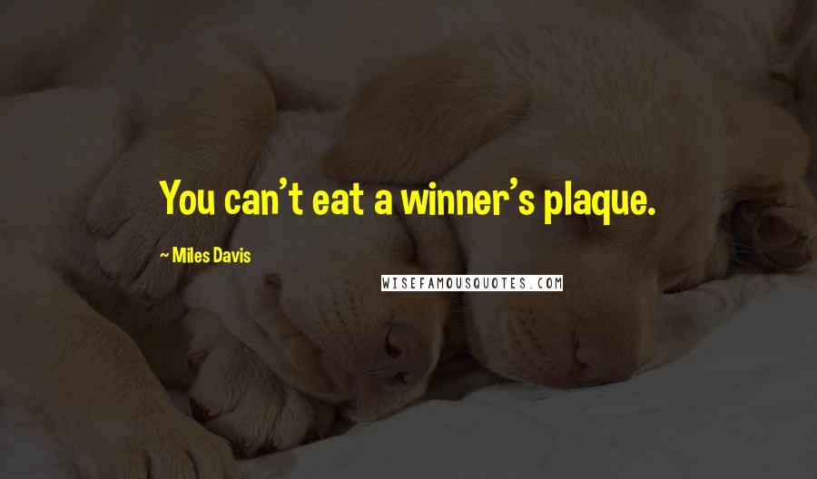 Miles Davis Quotes: You can't eat a winner's plaque.