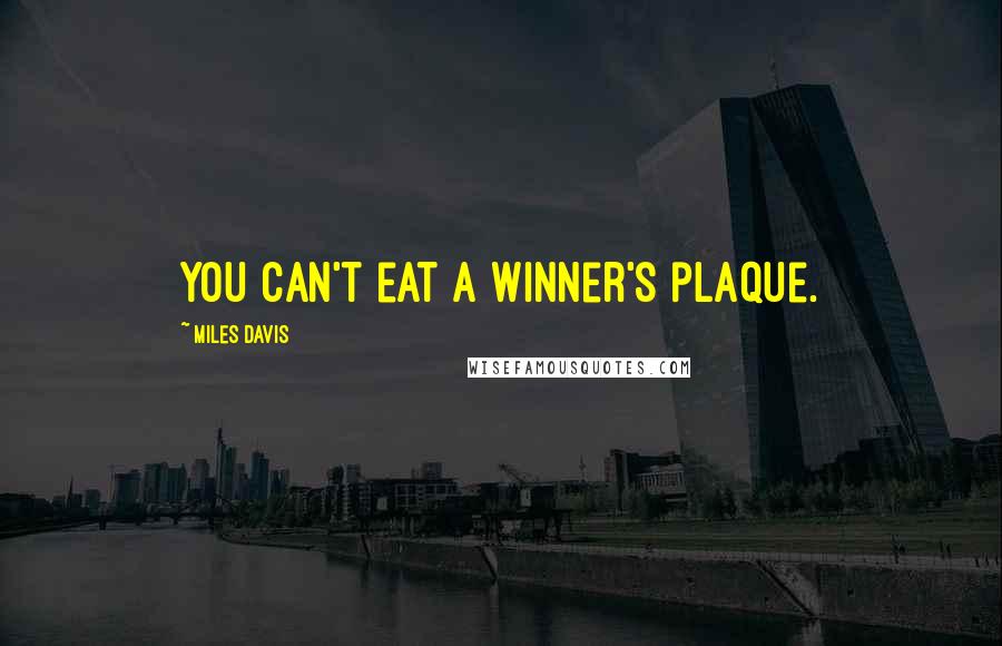 Miles Davis Quotes: You can't eat a winner's plaque.
