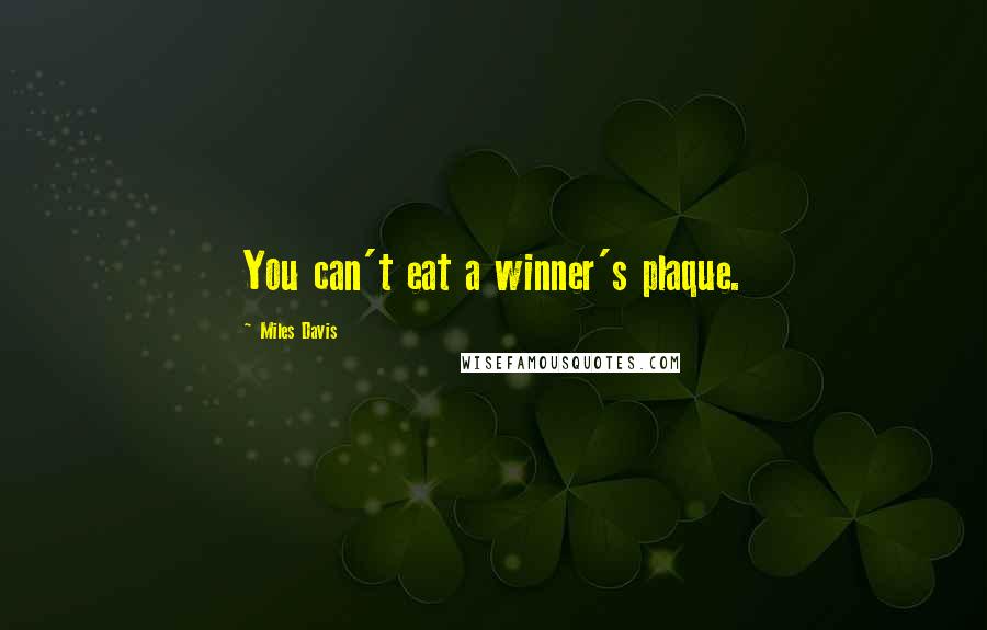 Miles Davis Quotes: You can't eat a winner's plaque.