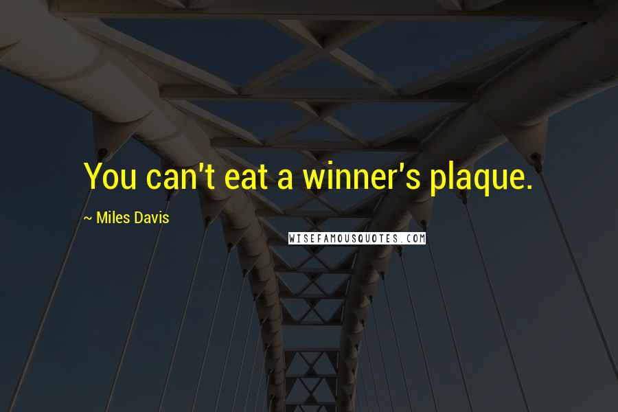 Miles Davis Quotes: You can't eat a winner's plaque.