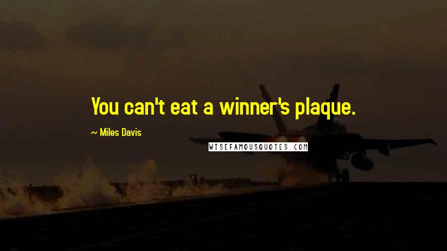Miles Davis Quotes: You can't eat a winner's plaque.