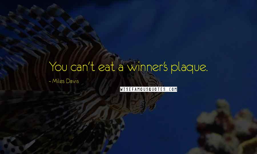 Miles Davis Quotes: You can't eat a winner's plaque.