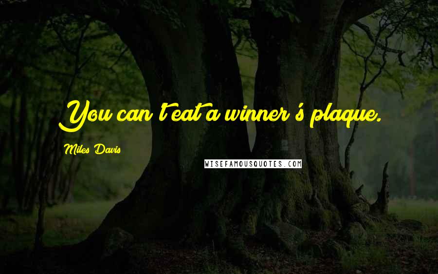 Miles Davis Quotes: You can't eat a winner's plaque.