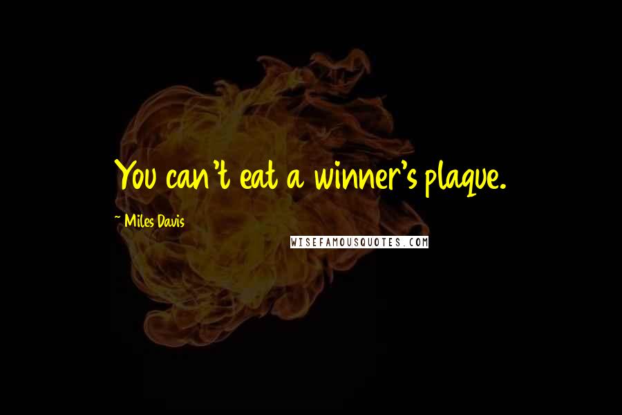 Miles Davis Quotes: You can't eat a winner's plaque.