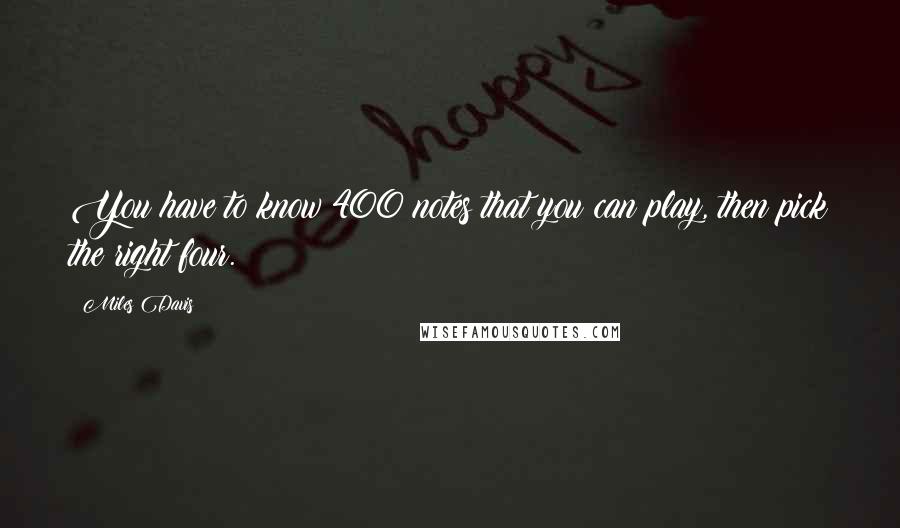 Miles Davis Quotes: You have to know 400 notes that you can play, then pick the right four.